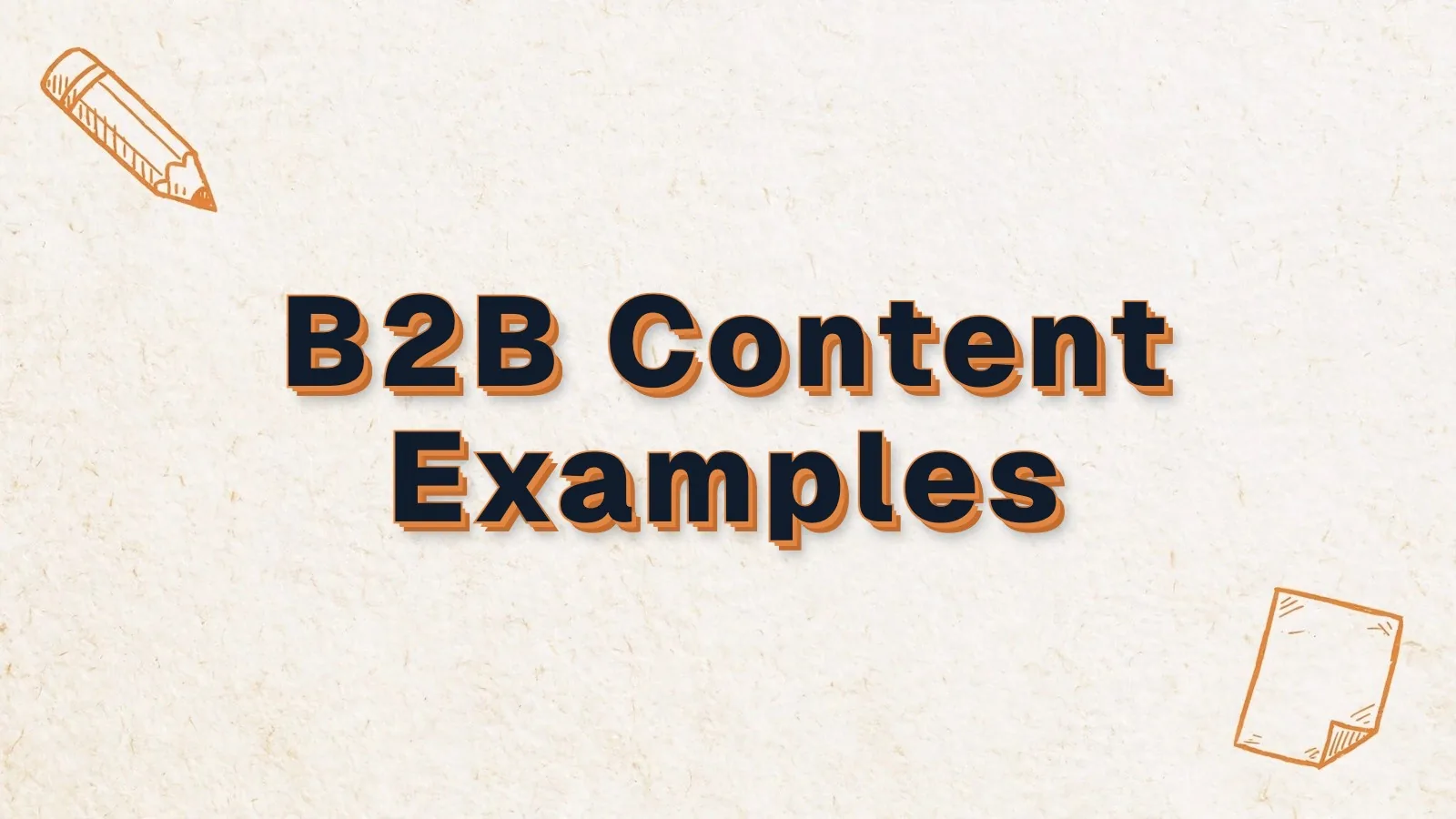 B2B Content Examples: B2B content marketing examples that move deals, with pencil and paper sheet doodles