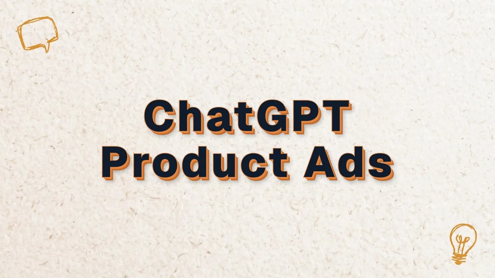 ChatGPT Product Ads: ChatGPT Ads bulk product campaigns, with chat bubble and lightbulb doodles