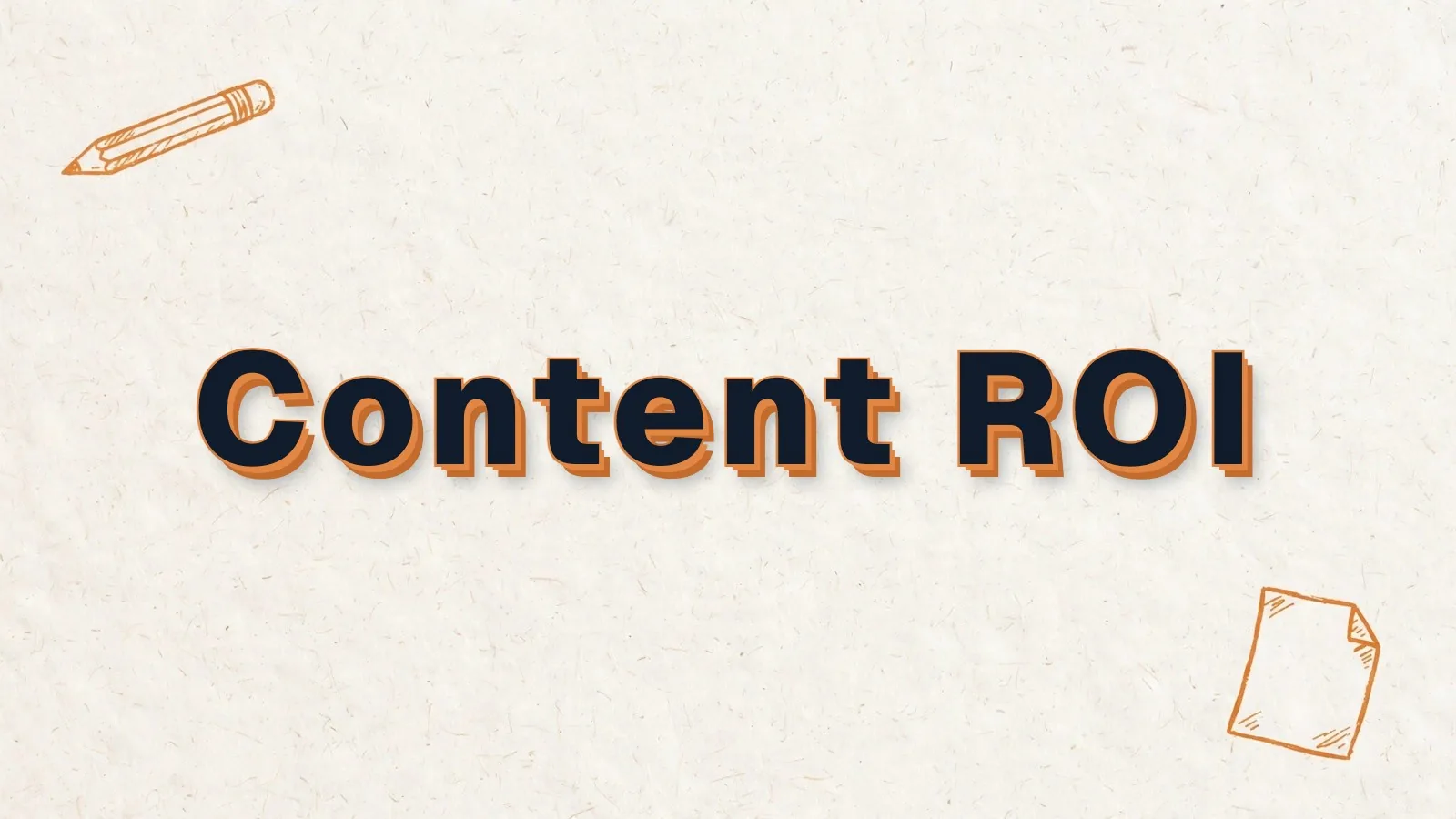 Content ROI: how to measure content marketing ROI, with pencil and paper sheet doodles