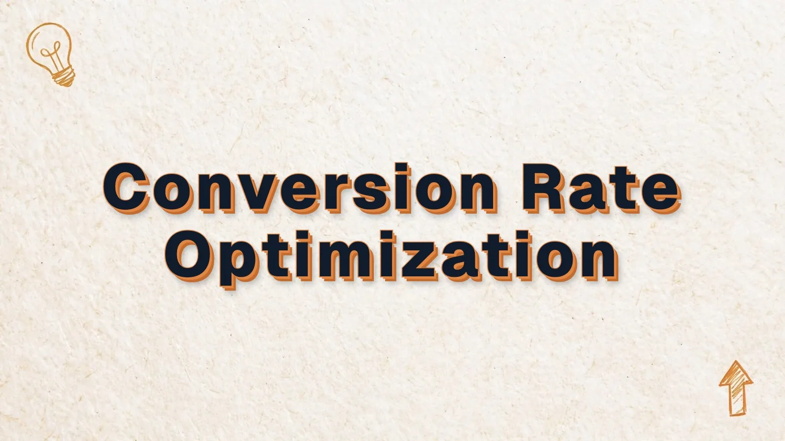 Conversion Rate Optimization: more customers from the traffic you have, with lightbulb and up arrow doodles