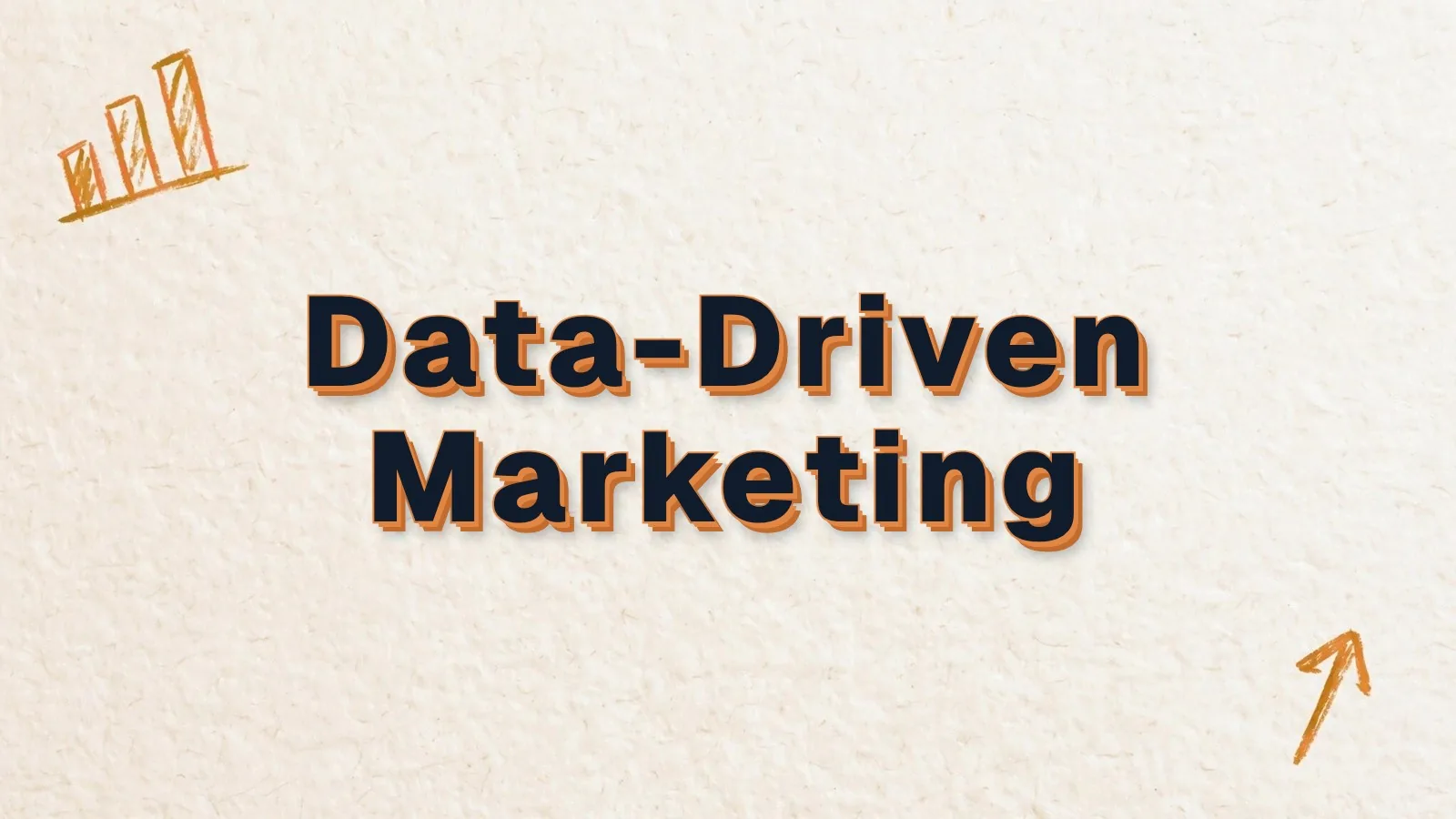 Data-Driven Marketing: how to use your own numbers, with bar chart and up arrow doodles