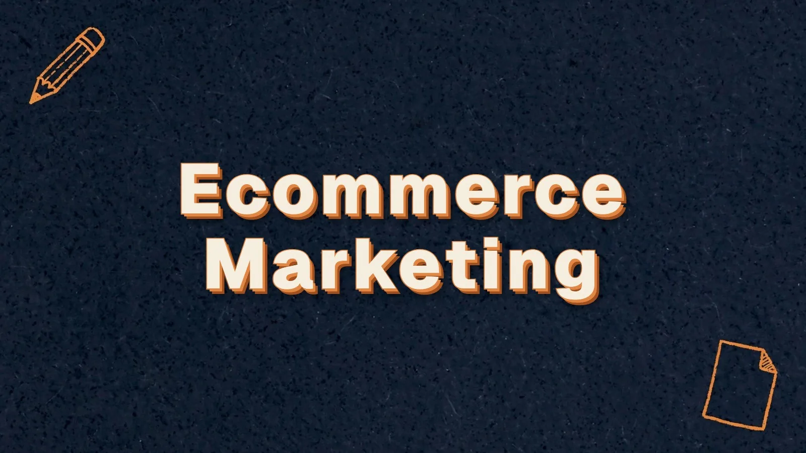 Ecommerce Marketing: ecommerce marketing channels that sell, with pencil and paper sheet doodles