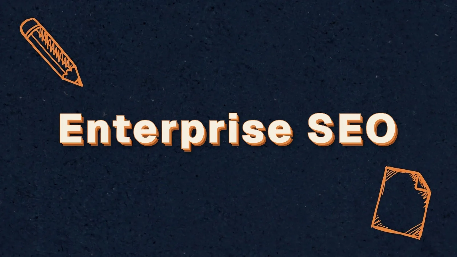 Enterprise SEO: search at scale without breaking it, with pencil and paper sheet doodles