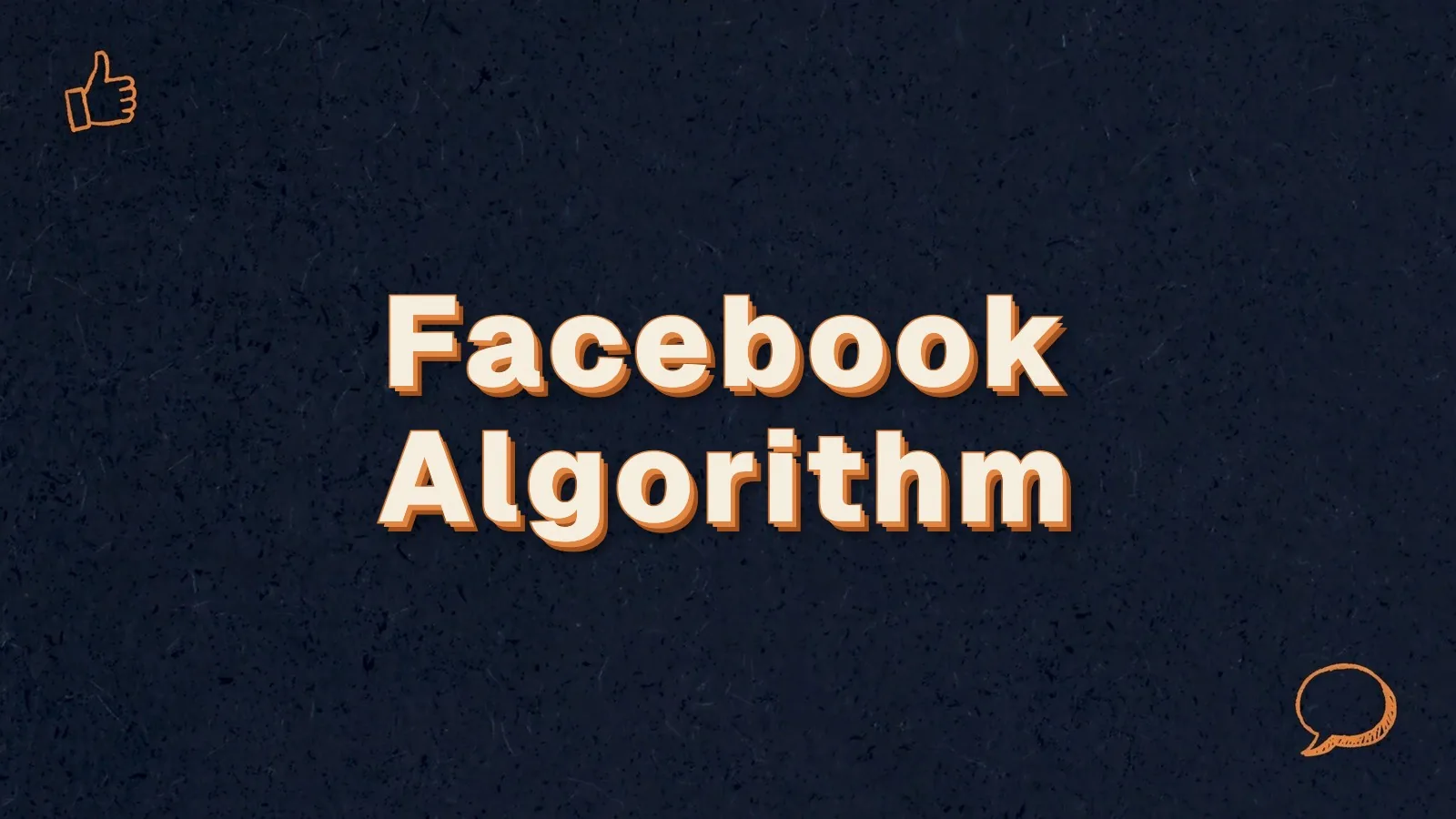 Facebook Algorithm: the Facebook algorithm explained, with thumbs up and speech bubble doodles