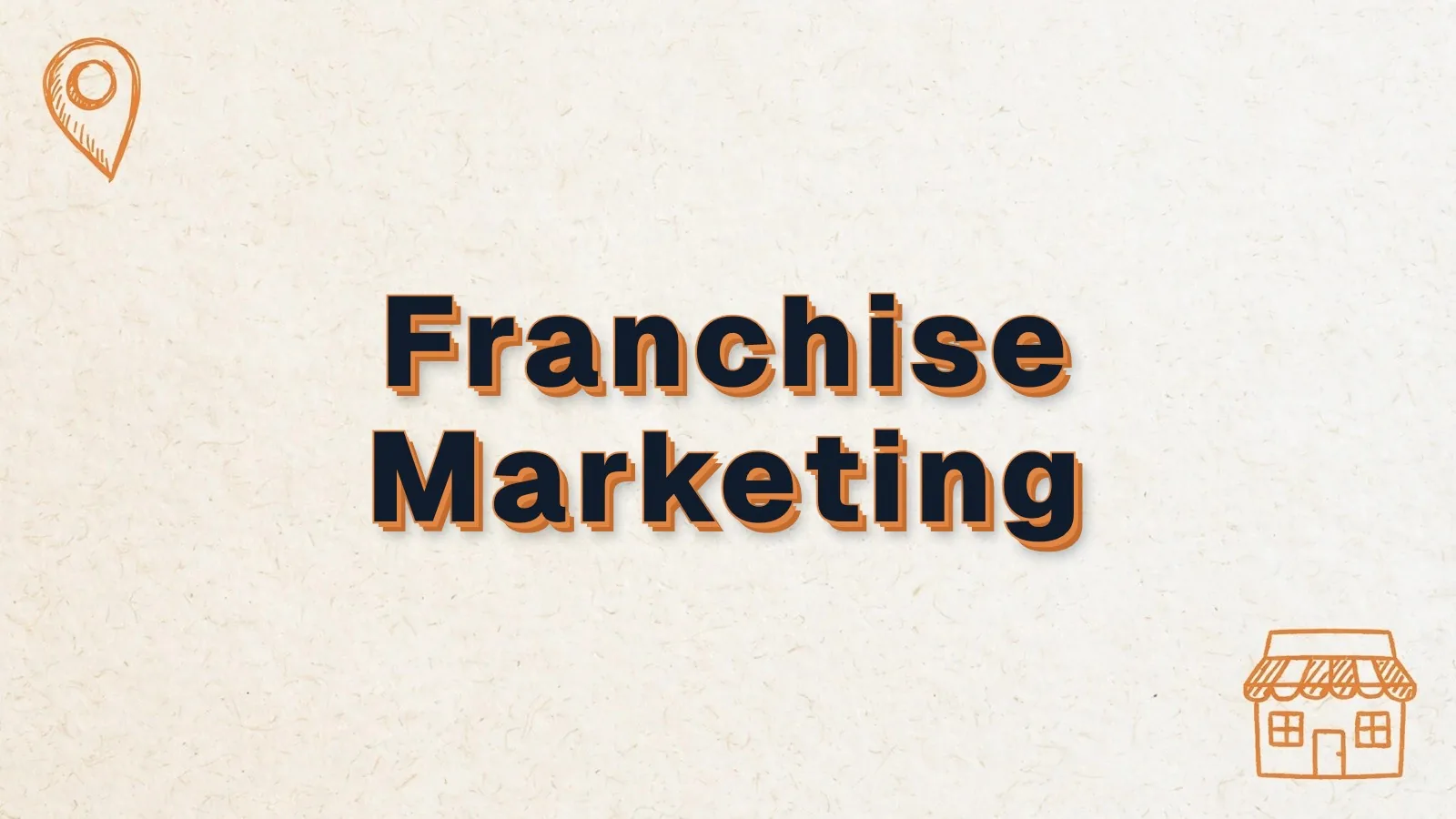 Franchise Marketing: franchise marketing across many locations, with map pin and storefront doodles