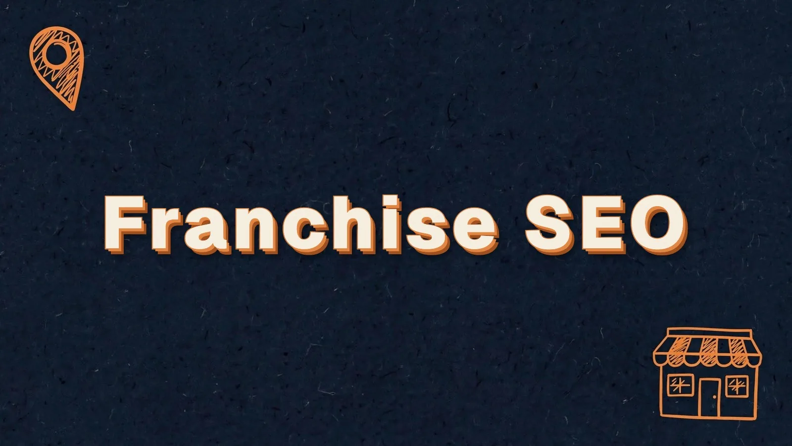 Franchise SEO: SEO tips for franchise locations, with map pin and storefront doodles