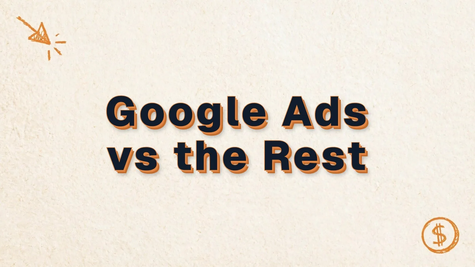 Google Ads vs the Rest: Google Ads compared with other ad platforms, with cursor click and dollar coin doodles