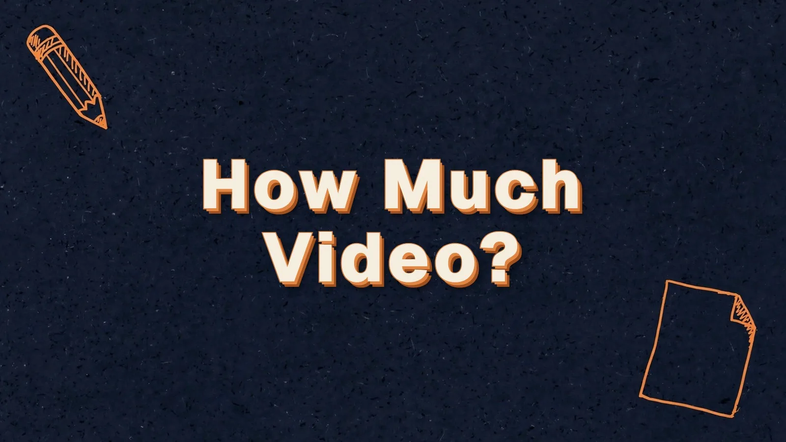 How Much Video? How much video content a small business needs, with pencil and paper sheet doodles