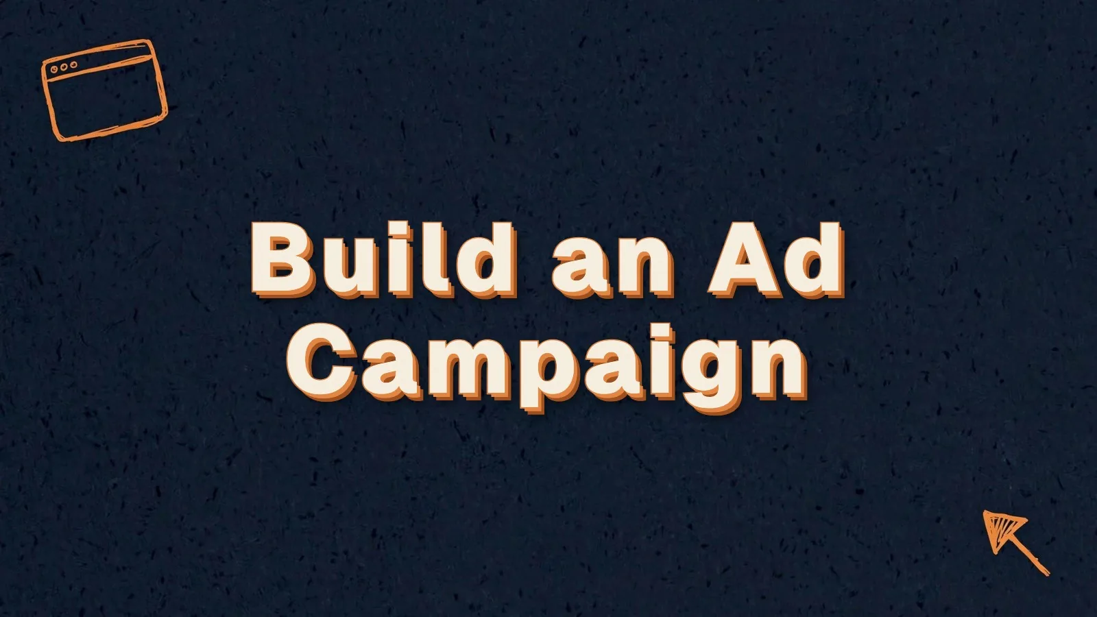 Build an Ad Campaign: how to build an ad campaign that works, with browser window and cursor doodles