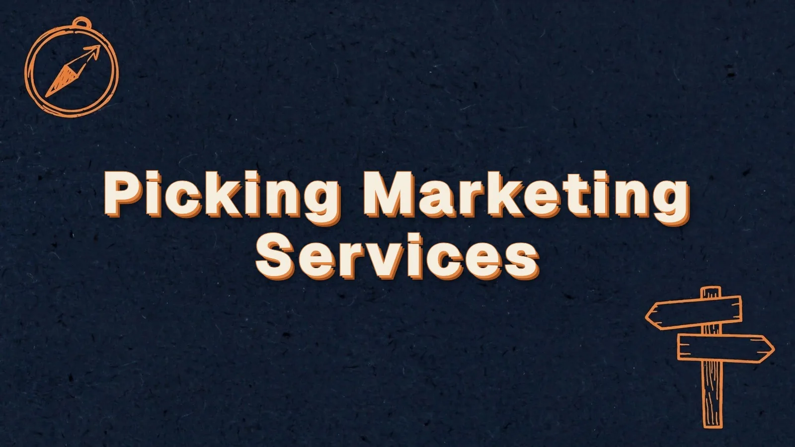 Picking Marketing Services: how to choose marketing services for your stage, with compass and signpost doodles