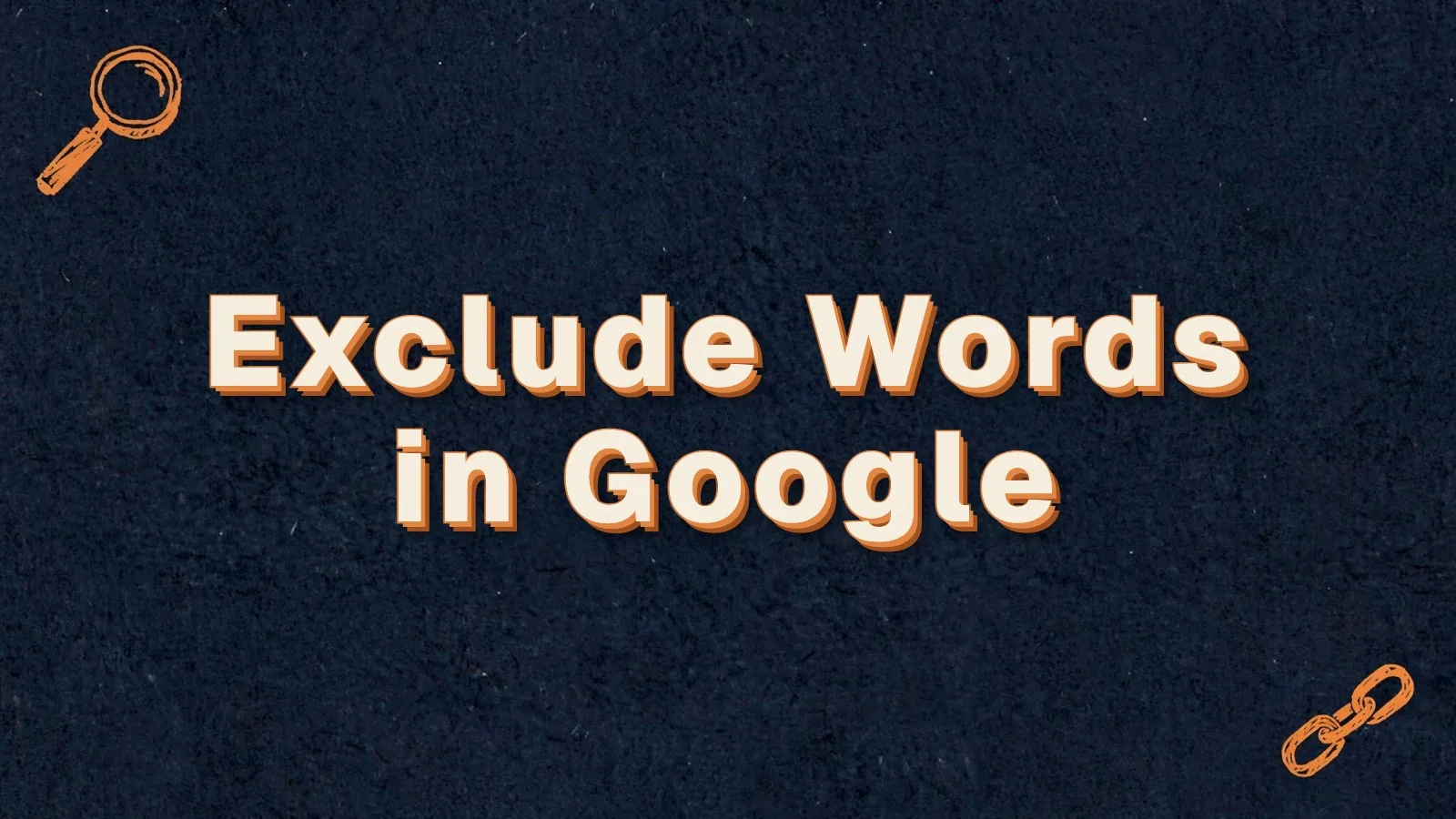 Exclude Words in Google: how to exclude words from a Google search, with magnifier and link chain doodles