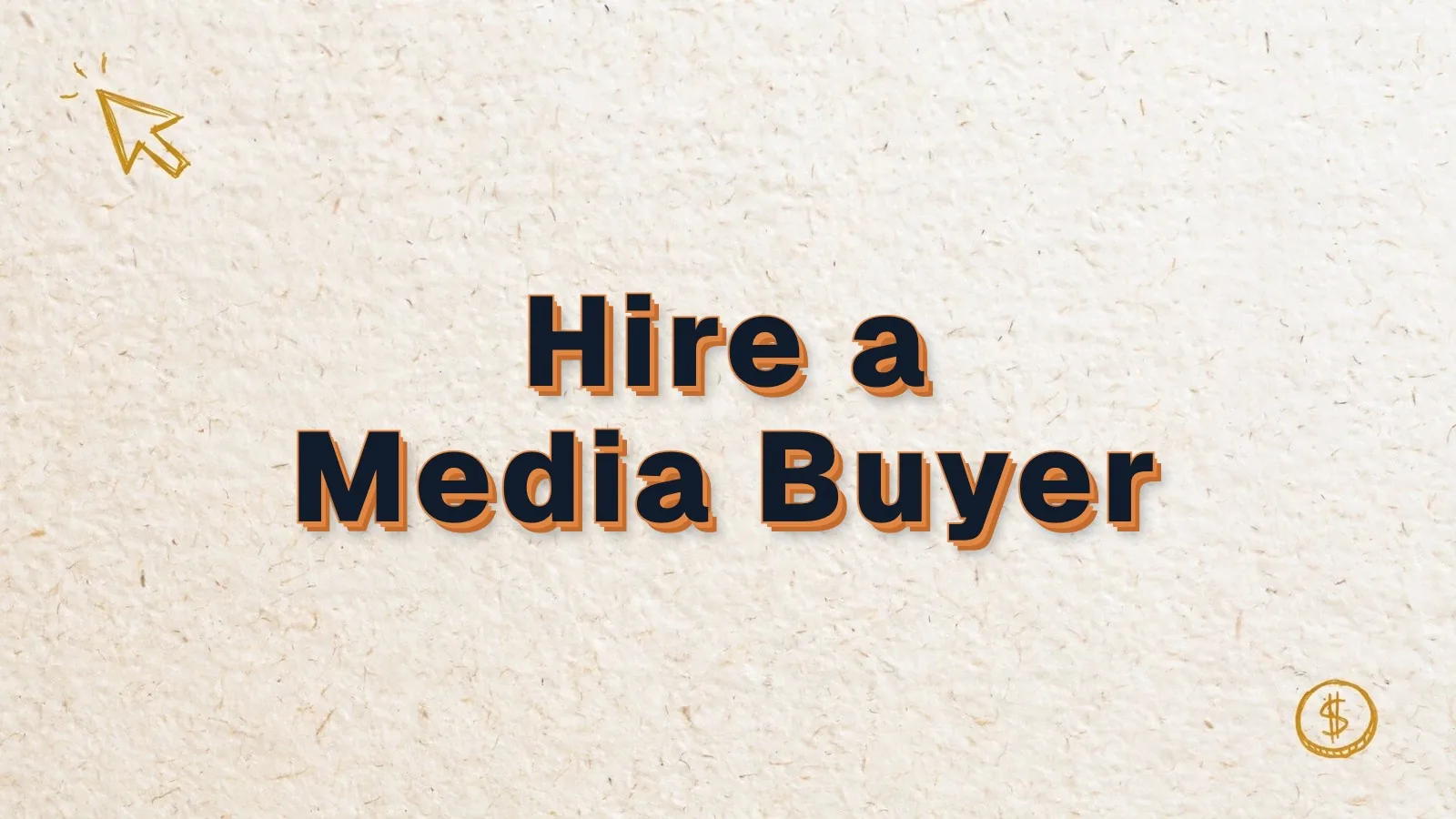 Hire a Media Buyer: how to hire a media buyer, with cursor click and dollar coin doodles