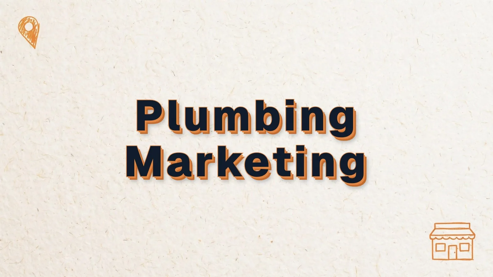 Plumbing Marketing: how to market a plumbing business, with map pin and storefront doodles