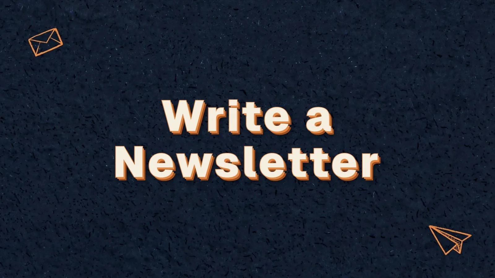 Write a Newsletter: how to write a newsletter people open, with envelope and paper plane doodles