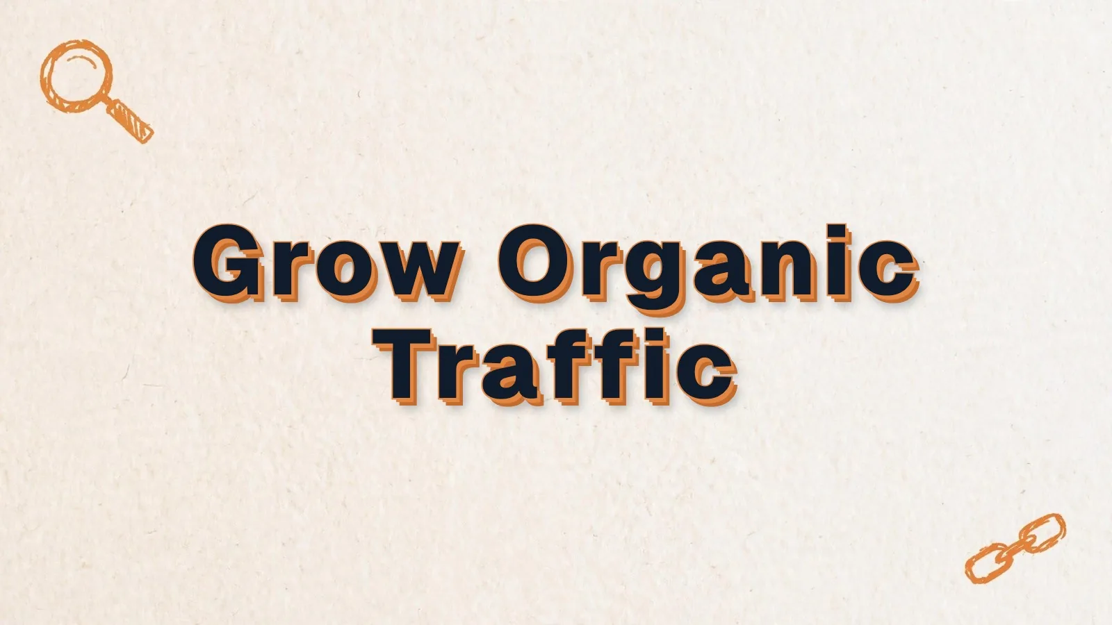 Grow Organic Traffic: how to grow organic search traffic, with magnifier and link chain doodles