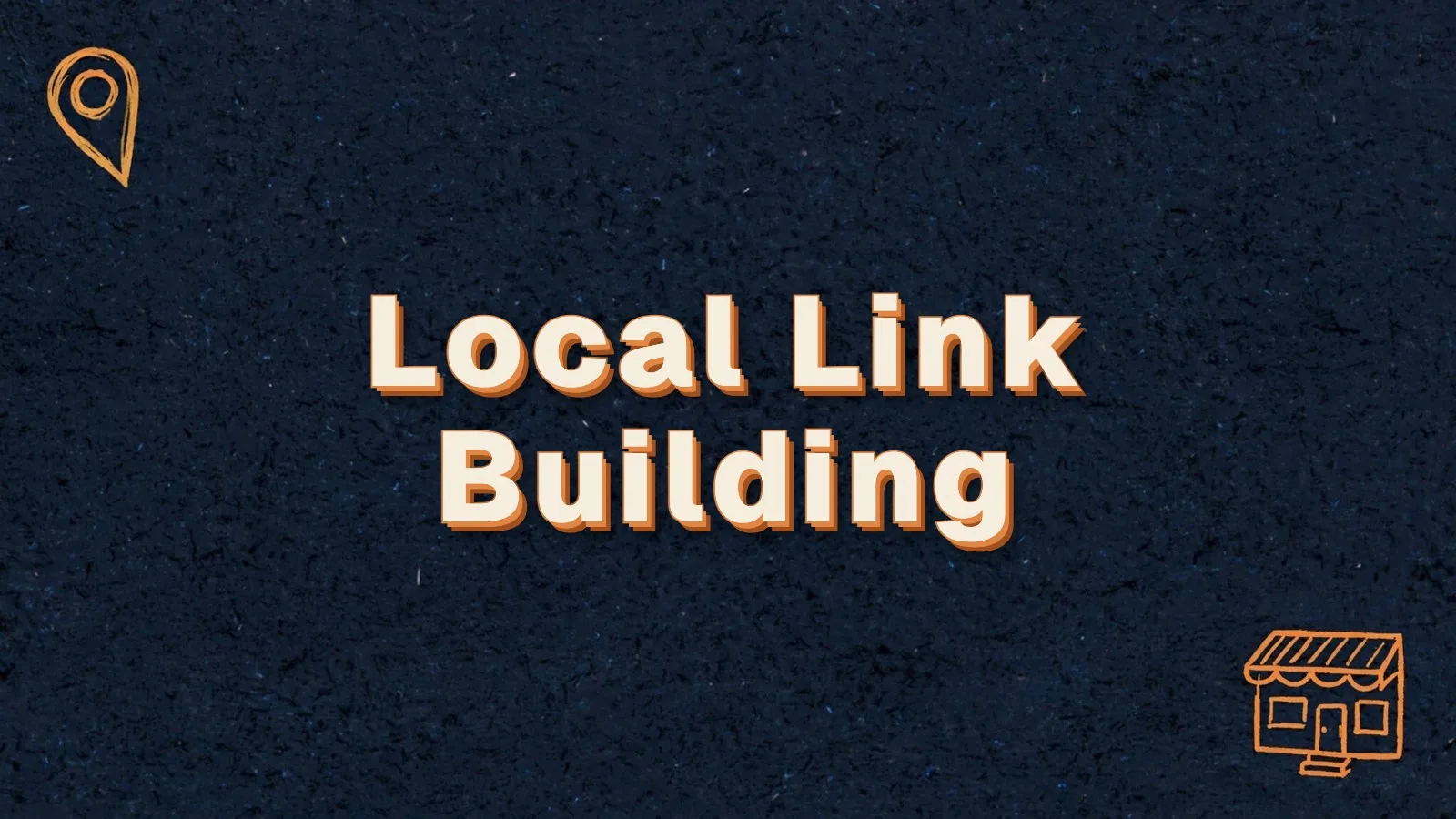 Local Link Building: local link building for small businesses, with map pin and storefront doodles