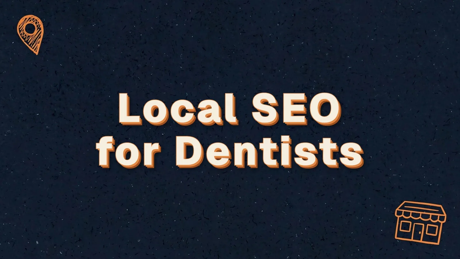 Local SEO for Dentists: local SEO for dental practices, with map pin and storefront doodles