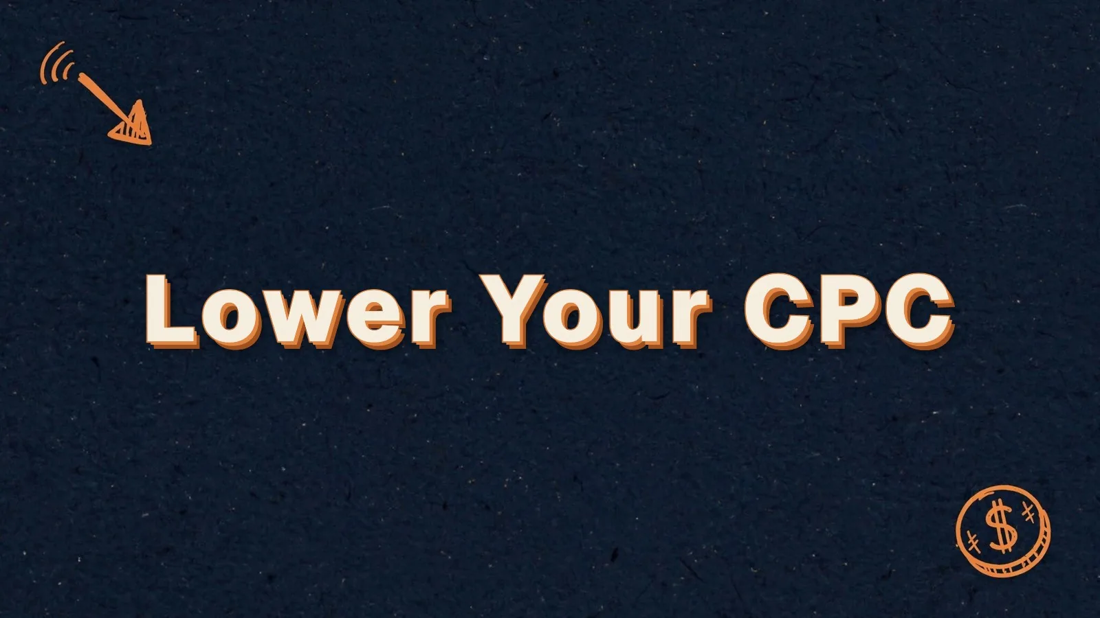 Lower Your CPC: how to lower your cost per click in Google Ads, with cursor click and dollar coin doodles