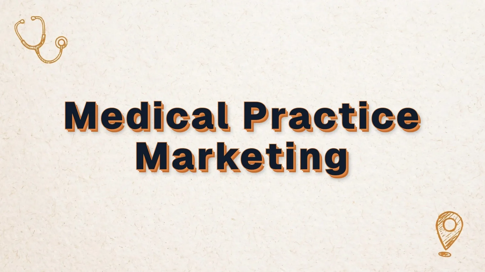 Medical Practice Marketing: marketing for medical and healthcare practices, with stethoscope and map pin doodles