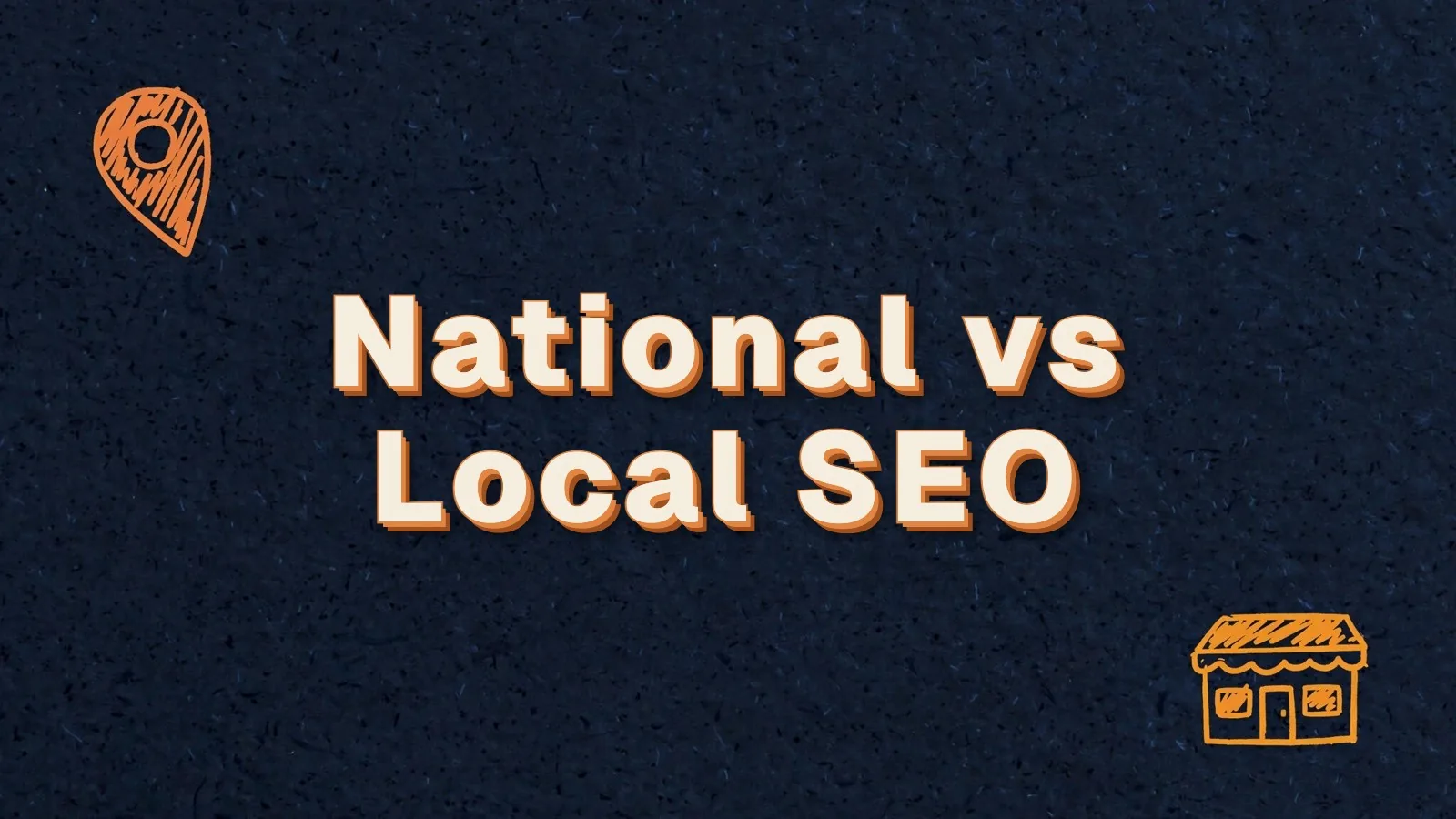 National vs Local SEO: national, local and global SEO compared, with map pin and storefront doodles