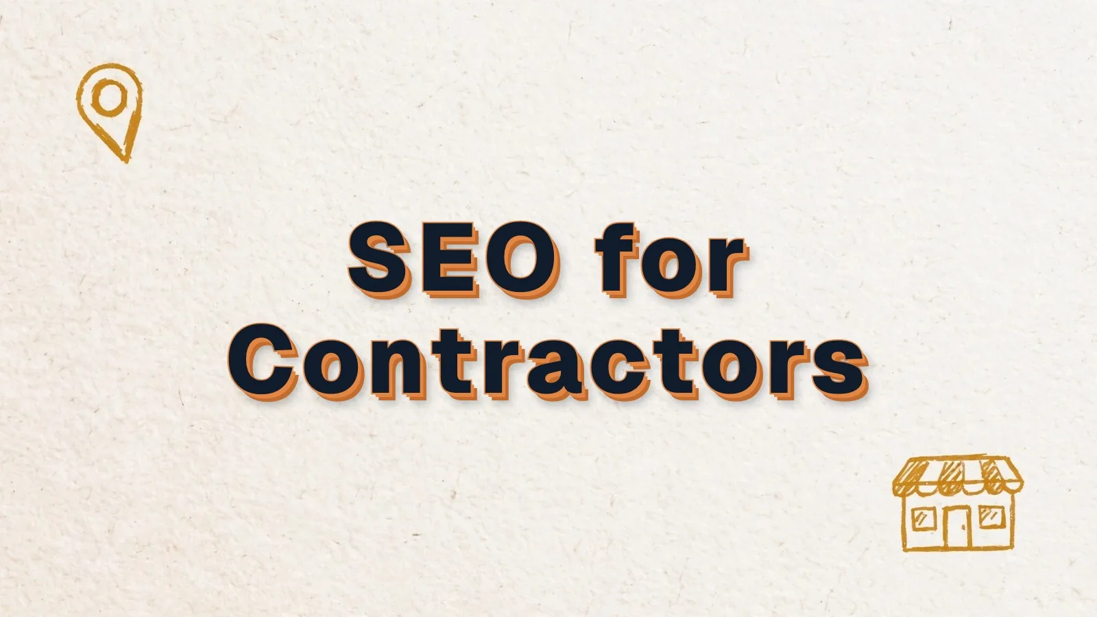 SEO for Contractors: how contractors get found by local customers, with map pin and storefront doodles