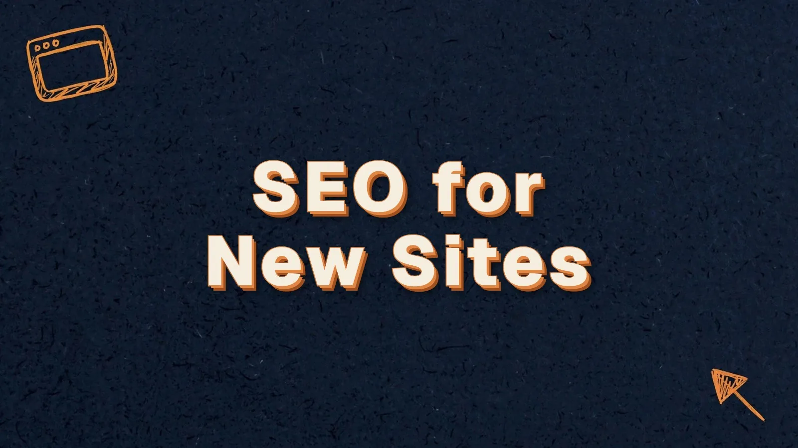 SEO for New Sites: an SEO checklist for a new website, with browser window and cursor doodles