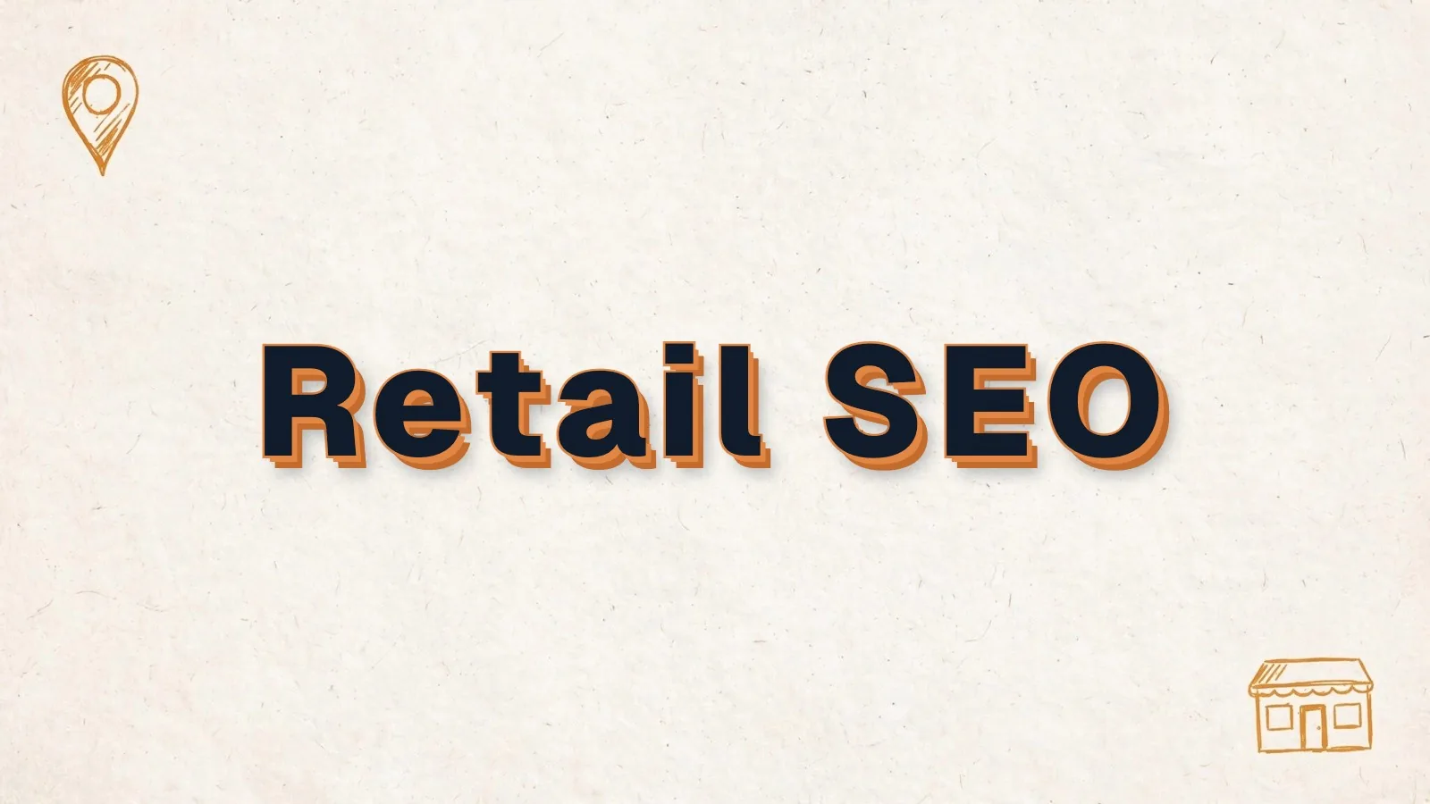 Retail SEO: how local shoppers find your store on Google, with map pin and storefront doodles