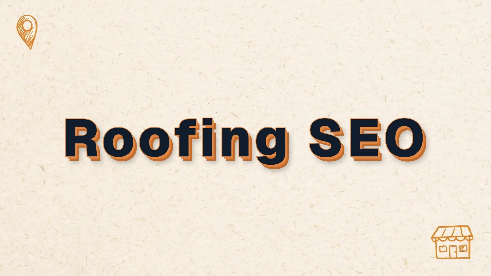 Roofing SEO: how roofers get found on Google, with map pin and storefront doodles