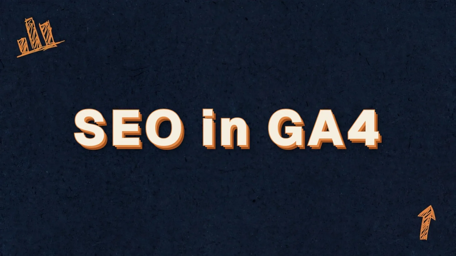 SEO in GA4: how to track SEO in Google Analytics 4, with bar chart and up arrow doodles