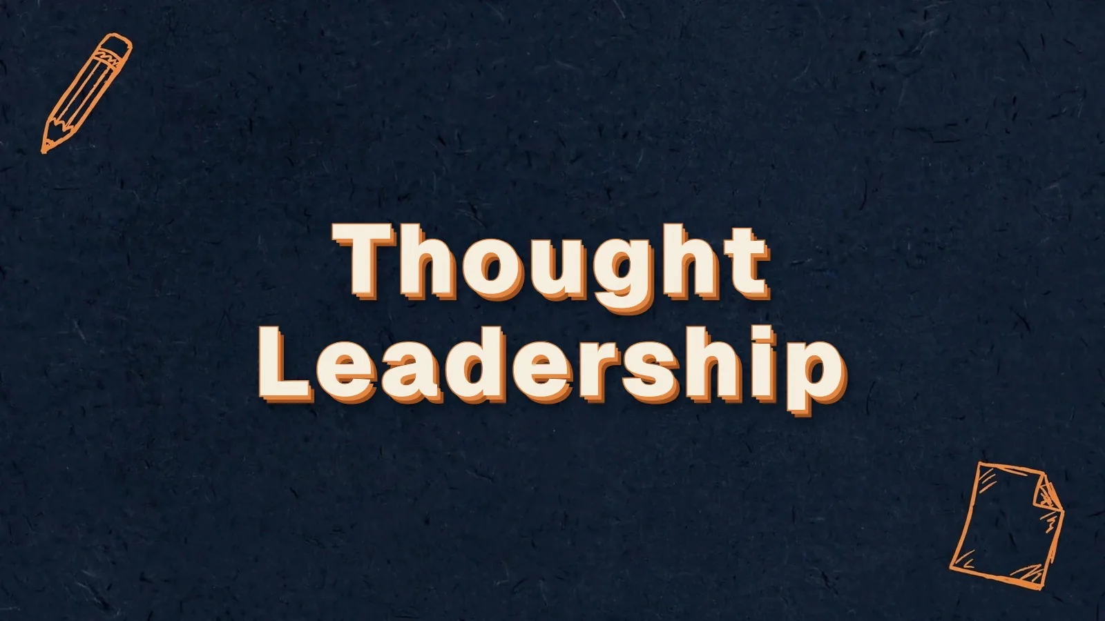 Thought Leadership: thought leadership content that builds authority, with pencil and paper sheet doodles