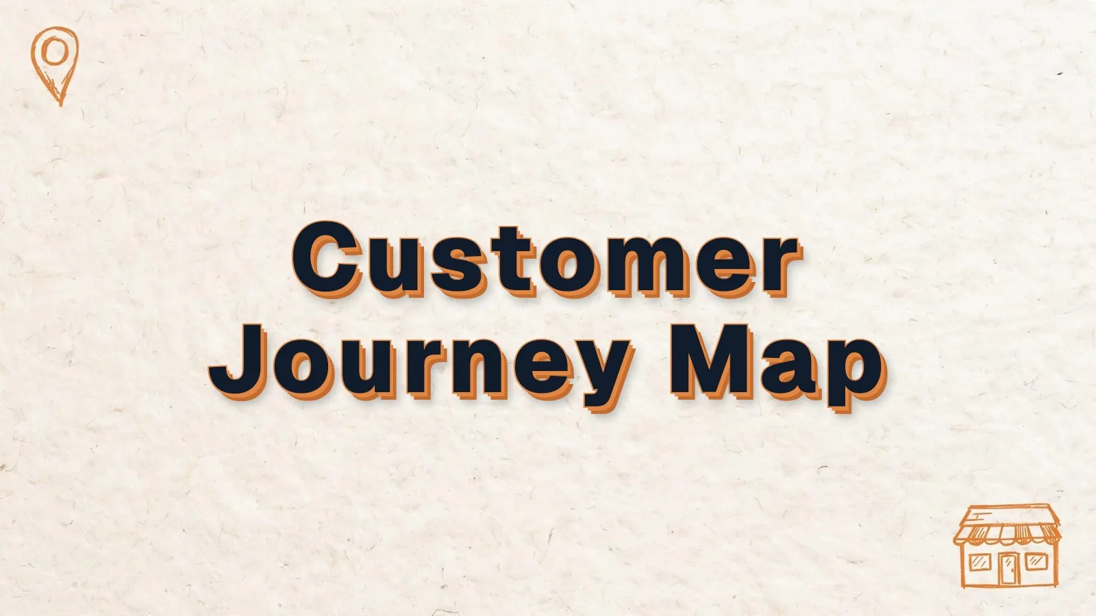 Customer Journey Map: a field guide for teams who will use it, with map pin and storefront doodles