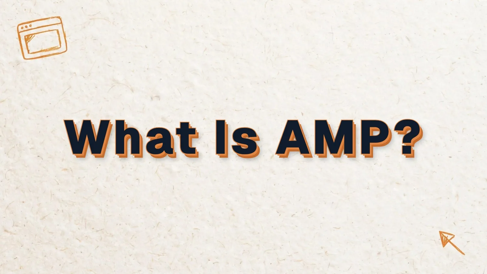 What Is AMP? What AMP is and whether you need it, with browser window and cursor doodles