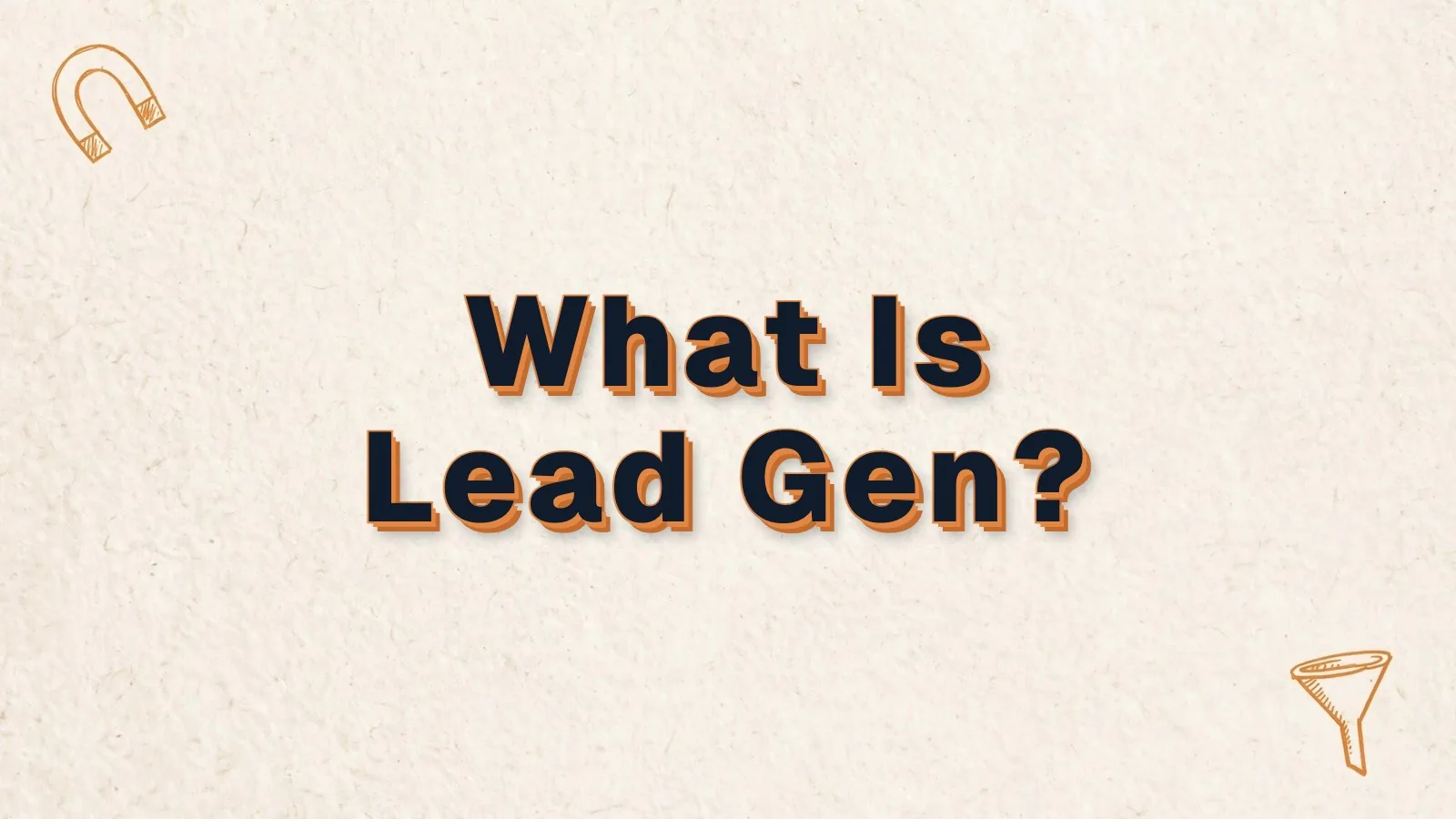 What Is Lead Gen? A grounded primer on lead generation, with magnet and funnel doodles