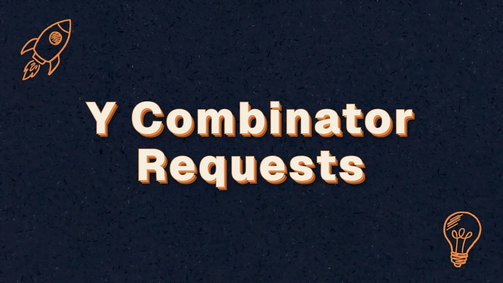 Y Combinator Requests: the Requests for Startups ideas explained, with rocket and lightbulb doodles