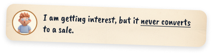 I am getting interest, but it never converts to a sale.